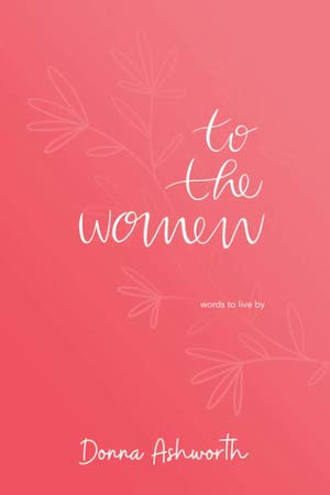 To The Women by Donna Ashworth